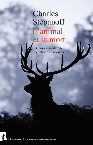 L'animal et la mort: chasses, modernité et crise du sauvage