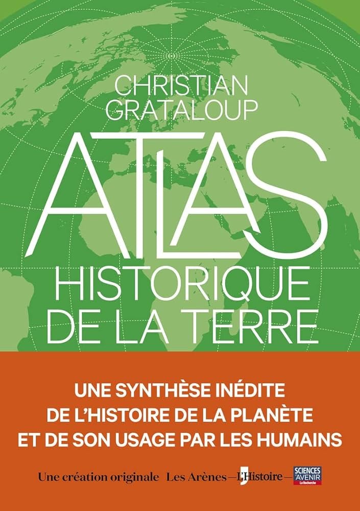 Atlas historique de la Terre: une synthèse inédite de l'histoire de la planète et de son usage par les humains