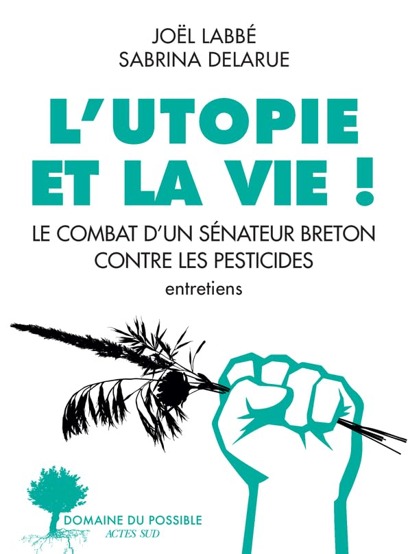 L'utopie et la vie!: le combat d'un sénateur breton contre les pesticides, entretiens