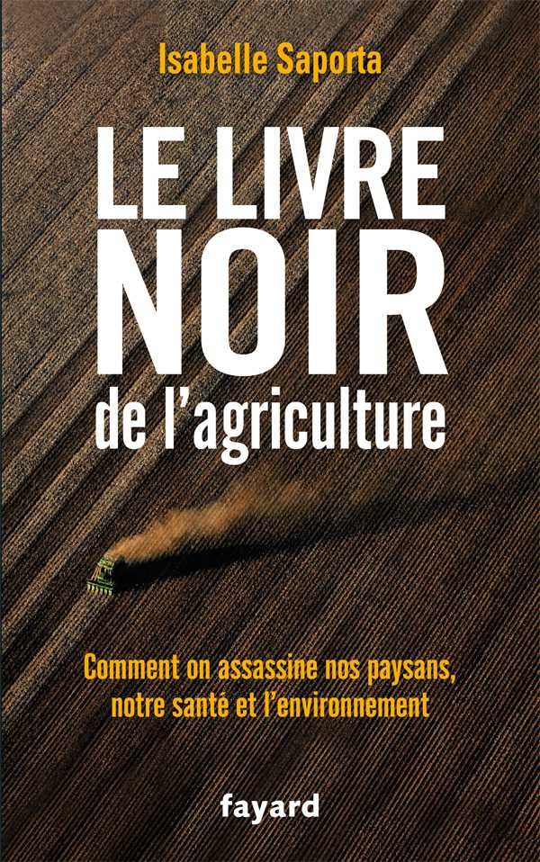 Le livre noir de l'agriculture: comment on assassine nos paysans, notre santé et l'environnement