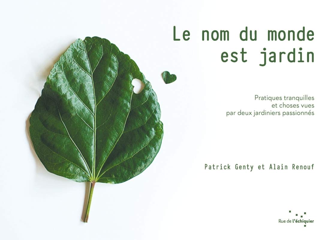 Le nom du monde est jardin: Pratiques tranquilles et choses vues par deux jardiniers passionnés