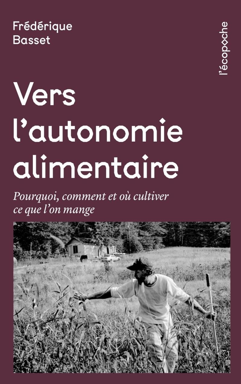 Vers l'autonomie alimentaire: pourquoi, comment et où cultiver ce que l'on mange