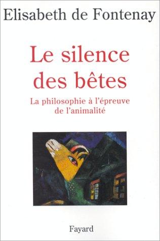 Le silence des bêtes: la philosophie à l'épreuve de l'animalité
