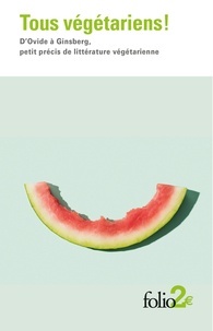 Tous végétariens !: D’Ovide à Ginsberg, petit précis de littérature végétarienne