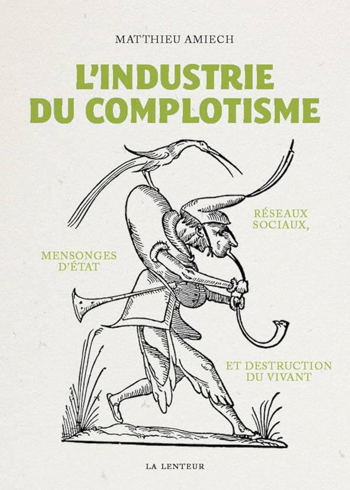 L'industrie du complotisme: Réseaux sociaux, mensonges d'Etat et destruction du vivant