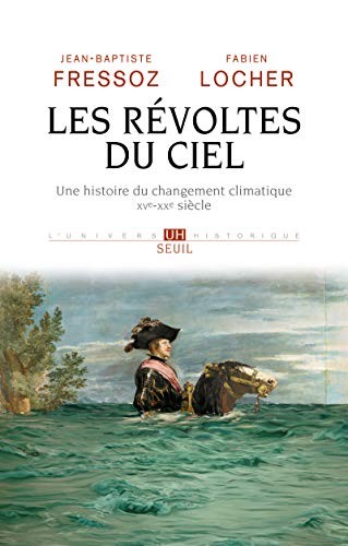 Les révoltes du ciel: une histoire du changement climatique (XVe-XXe siècle)